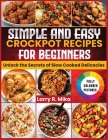 Simple and Easy Crockpot Recipes for Beginners: Unlock the Secrets of Slow Cooked Delicacies By Larry R. Mika Cover Image
