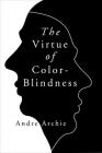 The Virtue of Color-Blindness By Andre Archie Cover Image