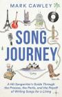 Song Journey: A Hit Songwriter's Guide Through the Process, the Perils, and the Payoff of Writing Songs for a Living By Mark Cawley Cover Image