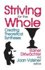 Striving for the Whole: Creating Theoretical Syntheses By Jaan Valsiner (Editor) Cover Image