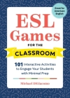 ESL Games for the Classroom: 101 Interactive Activities to Engage Your Students with Minimal Prep Cover Image