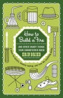 How to Build a Fire: And Other Handy Things Your Grandfather Knew By Erin Bried Cover Image