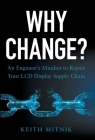Why Change?: An Engineer's Mindset to Repair Your LCD Display Supply Chain By Keith Mitnik Cover Image
