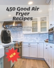 450 Good Air Fryer Recipes: will never run out of recipes for your air fryer By Garnica Cover Image