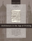 Architecture in the Age of Printing: Orality, Writing, Typography, and Printed Images in the History of Architectural Theory By Mario Carpo, Sarah Benson (Translated by) Cover Image