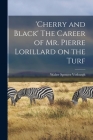'Cherry and Black' The Career of Mr. Pierre Lorillard on the Turf By Walter Spencer Vosburgh Cover Image