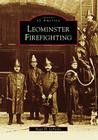 Leominster Firefighting (Images of America) By Roger H. Lapointe Cover Image