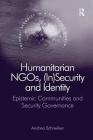 Humanitarian Ngos, (In)Security and Identity: Epistemic Communities and Security Governance (Global Security in a Changing World) By Andrea Schneiker Cover Image