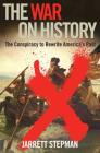 The War on History: The Conspiracy to Rewrite America's Past By Jarrett Stepman Cover Image