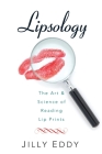 Lipsology: The Art & Science of Reading Lip Prints By Jilly Eddy Cover Image