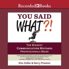 You Said What?! Lib/E: The Biggest Communication Mistakes Professionals Make (a Confident Communicator's Guide) By Kim Zoller, Kerry Preston, Karen Saltus (Read by) Cover Image