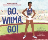 Go, Wilma, Go!: Wilma Rudolph, from Athlete to Activist By Amira Rose Davis, Michael G. Long, Charnelle Pinkney Barlow (Illustrator) Cover Image