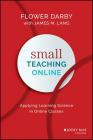 Small Teaching Online: Applying Learning Science in Online Classes By Flower Darby, James M. Lang Cover Image