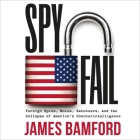 Spyfail: Foreign Spies, Moles, Saboteurs, and the Collapse of America's Counterintelligence By James Bamford, David Colacci (Read by) Cover Image