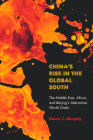China's Rise in the Global South: The Middle East, Africa, and Beijing's Alternative World Order By Dawn C. Murphy Cover Image