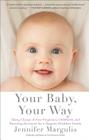 Your Baby, Your Way: Taking Charge of your Pregnancy, Childbirth, and Parenting Decisions for a Happier, Healthier Family By Jennifer Margulis Cover Image