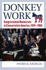 Donkey Work: Congressional Democrats in Conservative America, 1974-1994 By Patrick Andelic Cover Image