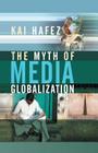The Myth of Media Globalization By Kai Hafez Cover Image
