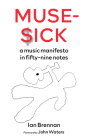 Muse Sick: A Music Manifesto in Fifty-Nine Notes By Ian Brennan, John Waters (Foreword by) Cover Image