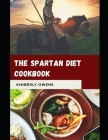 The Spartan Diet CookBook: The Spartan Approach to Muscle Building through Diet (including several recipes) By Kimberly Owens Cover Image