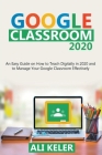 Google Classroom: An Easy Guide on How to Teach Digitally in 2020 and To Manage Your Google Classroom Effectively Cover Image