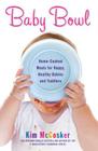 Baby Bowl: Home-Cooked Meals for Happy, Healthy Babies and Toddlers Cover Image