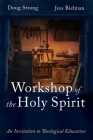 Workshop of the Holy Spirit: An Invitation to Theological Education By Doug Strong, Jess Bielman Cover Image