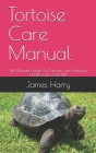 Tortoise Care Manual: The Ultimate Guide On Tortoise Care, Housing, Health Care And Diet Cover Image