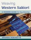 Weaving Western Sakiori: A Modern Guide for Rag Weaving By Amanda Robinette Cover Image