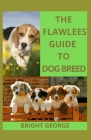 The Flawless Guide To Dog Breed: The All Breed Dog Grooming Guide By Bright George Cover Image