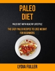Paleo Diet: the Easy Paleo Recipes to Lose Weight for Beginners (Paleo Diet With Healthy Lifestyle) By Lydia Fuller Cover Image