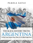 The Black History Truth - Argentina: No Hay Gente Negroes Aqui (There Are No Black People Here) By Pamela Gayle Cover Image