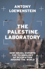The Palestine Laboratory: How Israel Exports the Technology of Occupation Around the World Cover Image