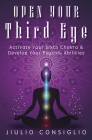 Open Your Third Eye: Activate Your Sixth Chakra & Develop Your Psychic Abilities By Jiulio Consiglio Cover Image