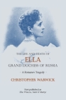 The Life and Death of Ella Grand Duchess of Russia: A Romanov Tragedy By Christopher Warwick Cover Image