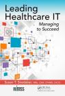 Leading Healthcare It: Managing to Succeed (Himss Book) By Susan T. Snedaker Cover Image