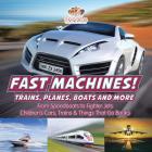 Fast Machines! Trains, Planes, Boats and More: From Speedboats to Fighter Jets - Children's Cars, Trains & Things That Go Books By Pfiffikus Cover Image