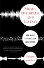 Music, the Brain, and Ecstasy: How Music Captures Our Imagination By R Jourdain, Robert Jourdain Cover Image