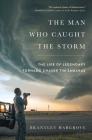 The Man Who Caught the Storm: The Life of Legendary Tornado Chaser Tim Samaras Cover Image