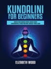 Kundalini for Beginners: Awaken Your Kundalini Energy, Achieve Higher Consciousness, Expand Your Mind, Decalcify Pineal Gland Cover Image
