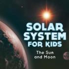 Solar System for Kids: The Sun and Moon By Baby Professor Cover Image