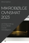 Mikrobølgeovnsmat 2023: Lær å lage enkle og sunne måltider med din mikrobølgeovn By Alfred Sæther Cover Image