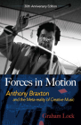 Forces in Motion: Anthony Braxton and the Meta-Reality of Creative Music: Interviews and Tour Notes, England 1985 Cover Image
