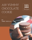 Ah! 111 Yummy Chocolate Cookie Recipes: An Inspiring Yummy Chocolate Cookie Cookbook for You Cover Image
