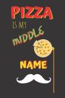 Pizza Is My Middle Name: Funny Notebook 120 Pages 6x9 Inches Cover Image
