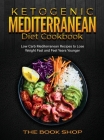 Ketogenic Mediterranean Diet Cookbook: Low Carb Mediterranean Recipes to Lose Weight Fast and Feel Years Younger Cover Image