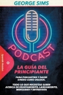 Podcast: La Guía del Principiante para Podcasting y Hacer Dinero como Orador. Todo lo que Necesitas Saber acerca de Equipamient By George Sims Cover Image