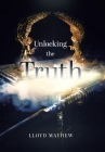 Unlocking the Truth By Lloyd Mayhew Cover Image