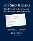 The Definitive Illustrated History of the Torpedo Boat, Volume XI: Indexes (The Ship Killers) Cover Image