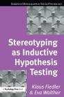 Stereotyping as Inductive Hypothesis Testing (European Monographs in Social Psychology) By Klaus Fiedler, Eva Walther Cover Image